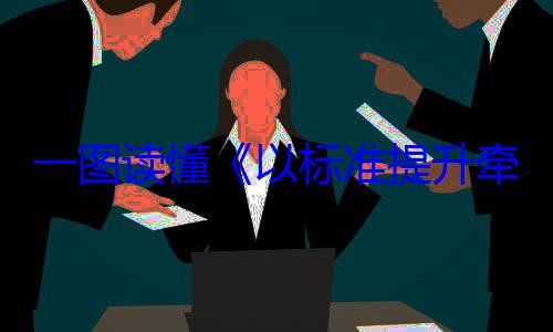 一图读懂以标准提升以旧换新行新和消费品牵引设备更动方案
